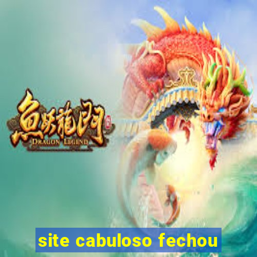 site cabuloso fechou